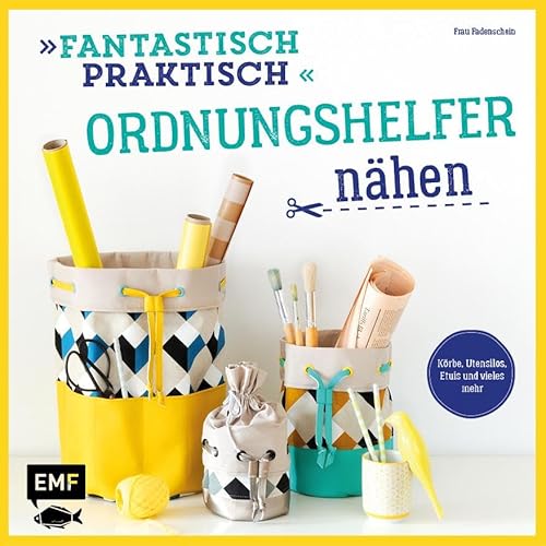 Fantastisch Praktisch - Ordnungshelfer nähen: Körbe, Utensilos, Etuis und vieles mehr