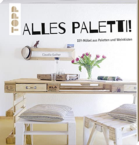 Alles Paletti!: DIY-Möbel aus Paletten und Weinkisten