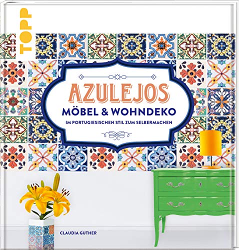 Azulejos. Möbel und Wohndeko im portugiesischen Stil zum Selbermachen: Mit 10 Fliesenmustern in vier Farbvarianten zum Download