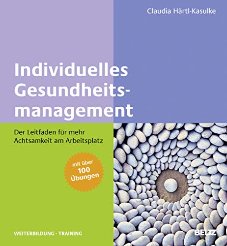 Individuelles Gesundheitsmanagement: Der Leitfaden für mehr Achtsamkeit am Arbeitsplatz. Mit über 100 Übungen (Beltz Weiterbildung) von Beltz