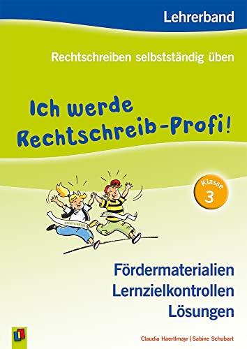 Ich werde Rechtschreib-Profi! – Klasse 3: Lehrerband: Fördermaterialien – Lernzielkontrollen – Lösungen - Neuauflage 2015 (Rechtschreiben selbstständig üben) von Verlag An Der Ruhr