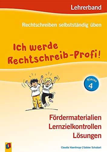 Ich werde Rechtschreib-Profi! – Klasse 4: Lehrerband: Fördermaterialien – Lernzielkontrollen – Lösungen – Neuauflage 2017 (Rechtschreiben selbstständig üben)