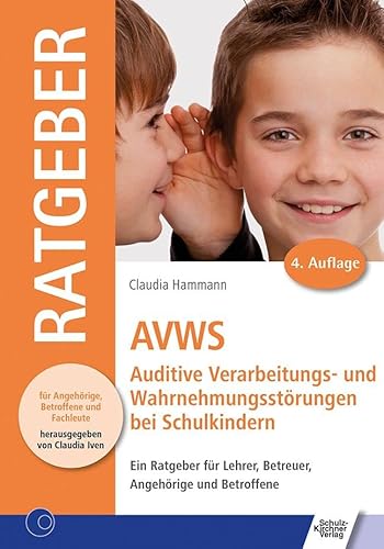AVWS-Auditive Verarbeitungs- und Wahrnehmungsstörungen bei Schulkindern: Ein Ratgeber für Lehrer, Betreuer, Angehörige und Betroffene (Ratgeber für Angehörige, Betroffene und Fachleute)