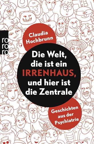 Die Welt, die ist ein Irrenhaus und hier ist die Zentrale: Geschichten aus der Psychiatrie von Rowohlt