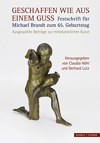 Aus einem Guss!: Ausgewählte Beiträge zur mittelalterlichen Kunst. Festschrift für Michael Brandt zum 65. Geburtstag Aus einem Guss!: Ausgewählte Beiträge zur mittelalterlichen Kunst. Festschrift für Michael Brandt zum 65. Geburtstag