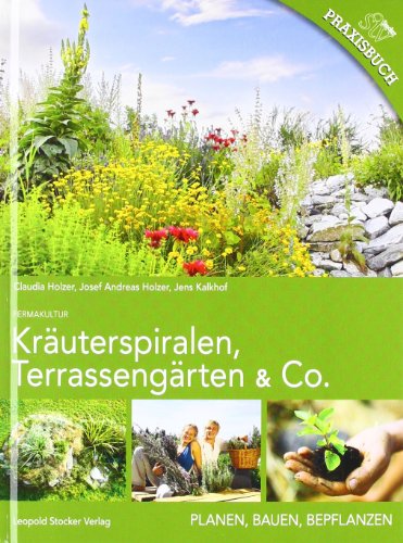 Kräuterspiralen, Terrassengärten & Co.: Planen, Bauen, Bepflanzen Praxisbuch Permakultur von Stocker Leopold Verlag