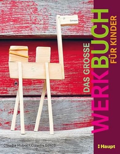 Das große Werkbuch für Kinder: Papier, Pappe, Stoff, Holz, Garn, Recycling, Elektro, Gips, Ton, Farbe, Knete, Draht von Haupt Verlag AG