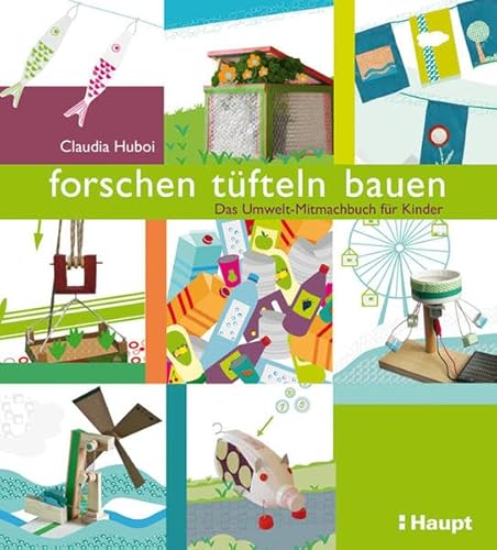 forschen, tüfteln, bauen: Das Umwelt-Mitmachbuch für Kinder forschen, tüfteln, bauen: Das Umwelt-Mitmachbuch für Kinder