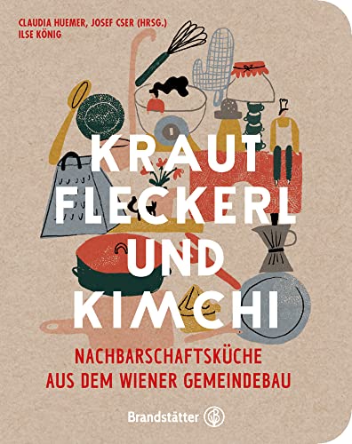 Krautfleckerl & Kimchi: Nachbarschaftsküche aus dem Wiener Gemeindebau von Brandstätter Verlag