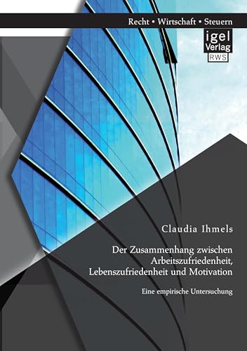 Der Zusammenhang zwischen Arbeitszufriedenheit, Lebenszufriedenheit und Motivation: Eine empirische Untersuchung Der Zusammenhang zwischen Arbeitszufriedenheit, Lebenszufriedenheit und Motivation: Eine empirische Untersuchung von Igel Verlag