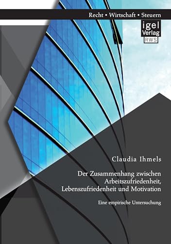 Der Zusammenhang zwischen Arbeitszufriedenheit, Lebenszufriedenheit und Motivation: Eine empirische Untersuchung von Igel Verlag