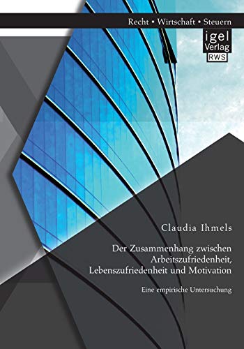 Der Zusammenhang zwischen Arbeitszufriedenheit, Lebenszufriedenheit und Motivation: Eine empirische Untersuchung