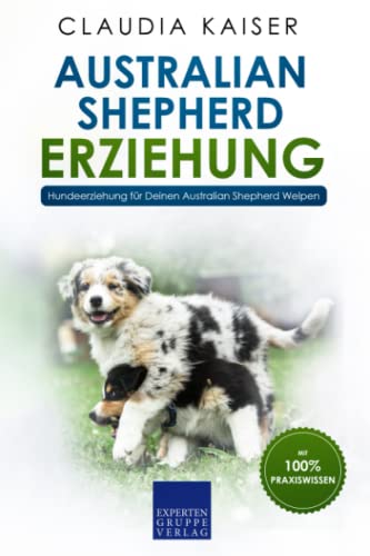 Australian Shepherd Erziehung: Hundeerziehung für Deinen Australian Shepherd Welpen von Independently published