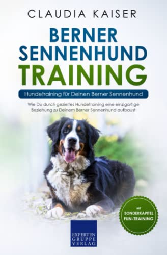 Berner Sennenhund Training - Hundetraining für Deinen Berner Sennenhund: Wie Du durch gezieltes Hundetraining eine einzigartige Beziehung zu Deinem Berner Sennenhund aufbaust von Independently published