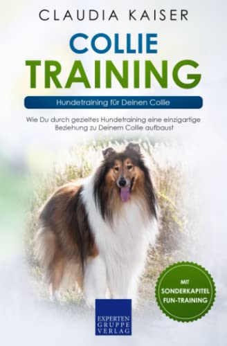Collie Training – Hundetraining für Deinen Collie: Wie Du durch gezieltes Hundetraining eine einzigartige Beziehung zu Deinem Collie aufbaust Collie Training – Hundetraining für Deinen Collie: Wie Du durch gezieltes Hundetraining eine einzigartige Beziehung zu Deinem Collie aufbaust