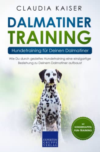 Dalmatiner Training – Hundetraining für Deinen Dalmatiner: Wie Du durch gezieltes Hundetraining eine einzigartige Beziehung zu Deinem Dalmatiner aufbaust von Independently published