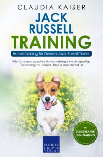Jack Russell Training – Hundetraining für Deinen Jack Russell Terrier: Wie Du durch gezieltes Hundetraining eine einzigartige Beziehung zu Deinem Jack Russell Terrier aufbaust Jack Russell Training – Hundetraining für Deinen Jack Russell Terrier: Wie Du durch gezieltes Hundetraining eine einzigartige Beziehung zu Deinem Jack Russell Terrier aufbaust