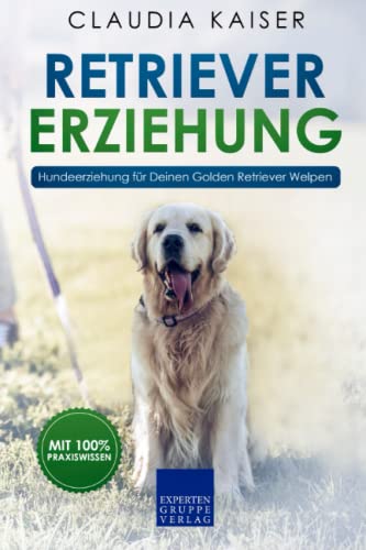 Retriever Erziehung: Hundeerziehung für Deinen Golden Retriever Welpen Retriever Erziehung: Hundeerziehung für Deinen Golden Retriever Welpen von Independently published