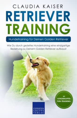Retriever Training – Hundetraining für Deinen Golden Retriever: Wie Du durch gezieltes Hundetraining eine einzigartige Beziehung zu Deinem Golden Retriever aufbaust von Independently published
