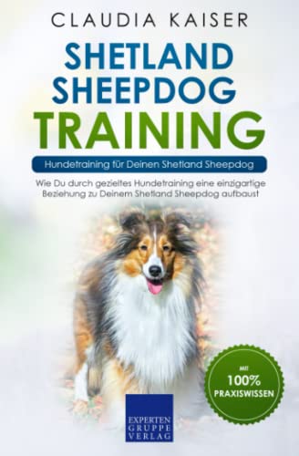 Shetland Sheepdog Training – Hundetraining für Deinen Shetland Sheepdog: Wie Du durch gezieltes Hundetraining eine einzigartige Beziehung zu Deinem Shetland Sheepdog aufbaust