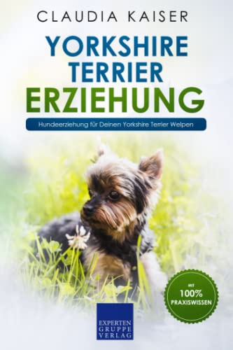 Yorkshire Terrier Erziehung: Hundeerziehung für Deinen Yorkshire Terrier Welpen Yorkshire Terrier Erziehung: Hundeerziehung für Deinen Yorkshire Terrier Welpen von Independently published