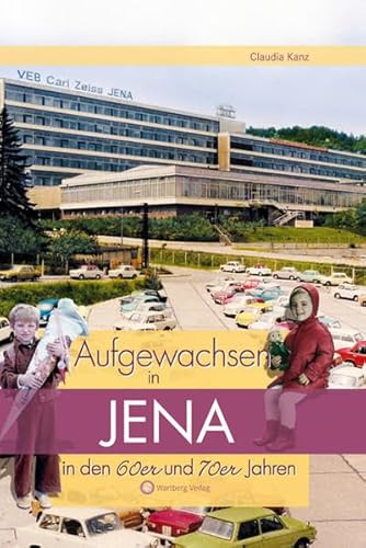 Aufgewachsen in Jena in den 60er & 70er Jahren: Kindheit und Jugend von Wartberg Verlag