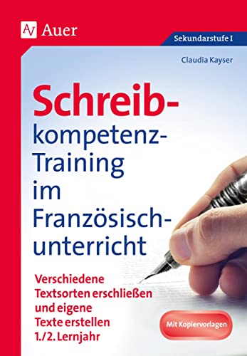 Schreibkompetenz-Training im Französischunterricht: Verschiedene Textsorten erschließen und eigene Texte erstellen 1./2. Lernjahr (5. bis 7. Klasse) (Schreibkompetenz-Training Sekundarstufe) von Auer Verlag i.d.AAP LW