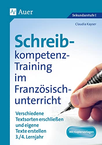 Schreibkompetenz-Training im Französischunterricht: Verschiedene Textsorten erschließen und eigene Texte erstellen 3./4. Lernjahr (7. und 8. Klasse) (Schreibkompetenz-Training Sekundarstufe)