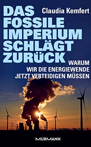 Das fossile Imperium schlägt zurück. Warum wir die Energiewende jetzt verteidigen müssen