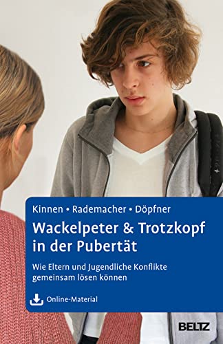 Wackelpeter & Trotzkopf in der Pubertät: Wie Eltern und Jugendliche Konflikte gemeinsam lösen können. Mit Online-Material