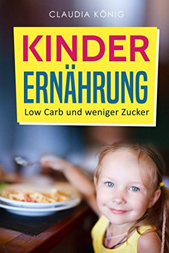 Kinder Ernährung: Low Carb und weniger Zucker von Independently published