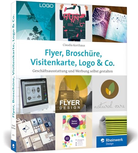 Flyer, Broschüre, Visitenkarte, Logo & Co.: Werbemittel und Printprodukte selbst gestalten – inkl. Plakat, Postkarte und Geschäftsausstattung von Rheinwerk Verlag GmbH