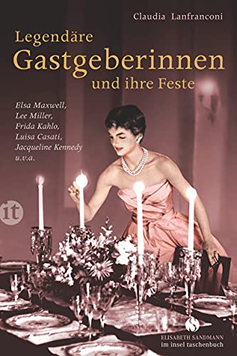 Legendäre Gastgeberinnen und ihre Feste: Elsa Maxwell, Lee Miller, Frida Kahlo, Luisa Casati, Jacqueline Kennedy u. v. a. (Elisabeth Sandmann im insel taschenbuch)