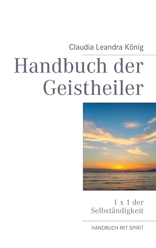 Handbuch der Geistheiler: 1 x 1 der Selbständigkeit von Books on Demand GmbH