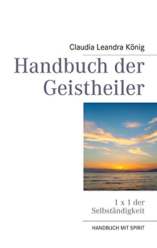Handbuch der Geistheiler: 1 x 1 der Selbständigkeit von Books on Demand GmbH