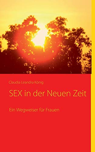 SEX in der Neuen Zeit: Ein Wegweiser für Frauen von Books on Demand GmbH