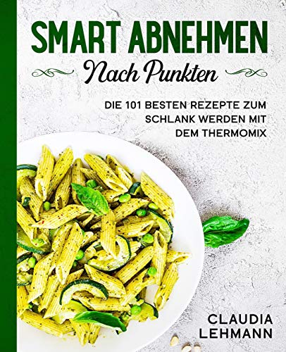 Smart abnehmen nach Punkten: Die 101 besten Rezepte zum schlank werden mit dem Thermomix von Anton & Jonas