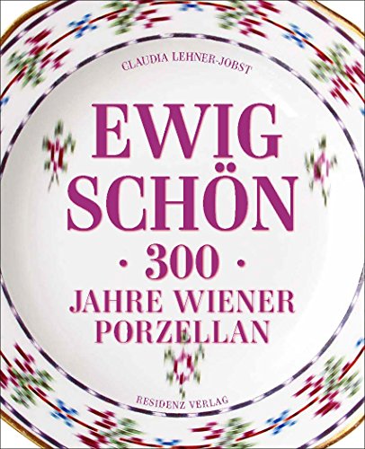 Ewig schön - 300 Jahre Wiener Porzellan von Residenz