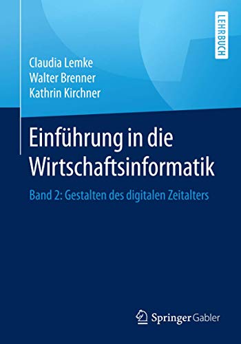 Einführung in die Wirtschaftsinformatik: Band 2: Gestalten des digitalen Zeitalters