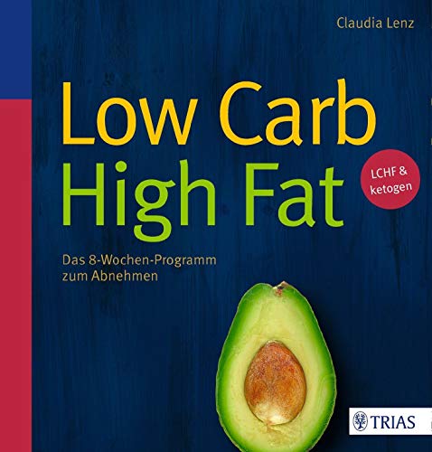 Low Carb High Fat: Das 8-Wochen-Programm zum Abnehmen von Trias