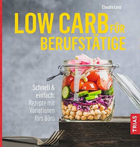 Low Carb für Berufstätige: Schnell & einfach: Rezepte mit Variationen fürs Büro von Trias