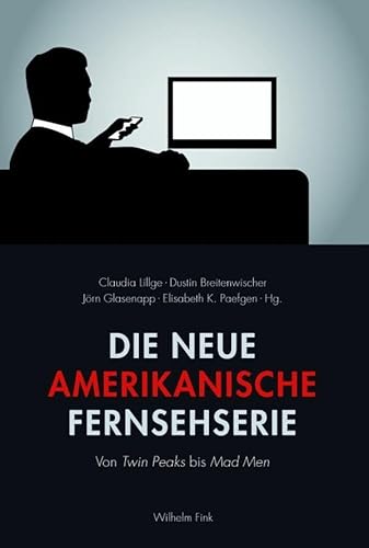 Die neue amerikanische Fernsehserie. Von Twin Peaks bis Mad Men von WILHELM FINK VERLAG