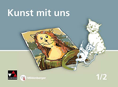 Kunst mit uns / Kunst mit uns 1/2: Unterrichtswerk für Kunst in der Grundschule: Unterrichtswerk für Kunst an der Grundschule (Kunst mit uns: Unterrichtswerk für Kunst in der Grundschule)