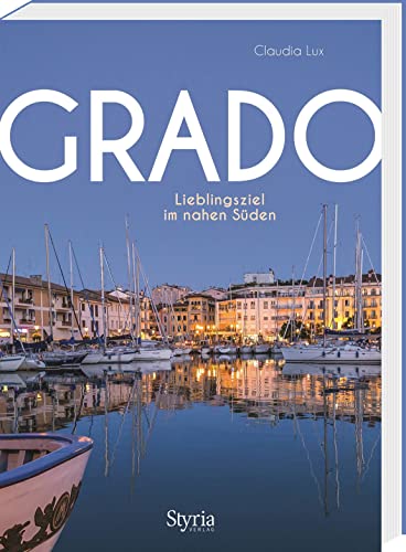 Grado: Lieblingsziel im nahen Süden. Der Reiseführer mit zahlreichen Insidertipps und den besten Adressen
