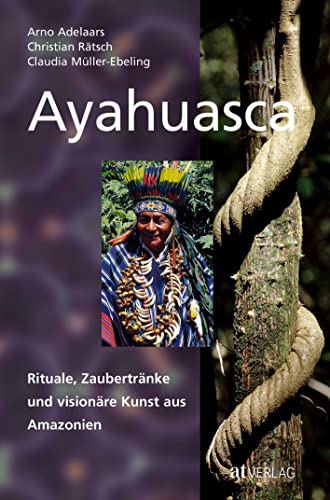 Ayahuasca: Rituale, Zaubertränke und visionäre Kunst aus Amazonien von AT Verlag