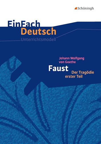 EinFach Deutsch Unterrichtsmodelle: Johann Wolfgang von Goethe: Faust I Gymnasiale Oberstufe: Neubearbeitung. Gymnasiale Oberstufe EinFach Deutsch Unterrichtsmodelle: Johann Wolfgang von Goethe: Faust I Gymnasiale Oberstufe: Neubearbeitung. Gymnasiale Oberstufe