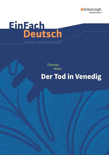 EinFach Deutsch Unterrichtsmodelle: Thomas Mann: Der Tod in Venedig: Gymnasiale Oberstufe