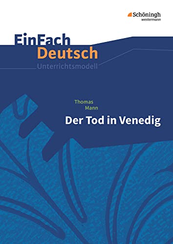 EinFach Deutsch Unterrichtsmodelle: Thomas Mann: Der Tod in Venedig: Gymnasiale Oberstufe EinFach Deutsch Unterrichtsmodelle: Thomas Mann: Der Tod in Venedig: Gymnasiale Oberstufe von Westermann Bildungsmedien Verlag GmbH