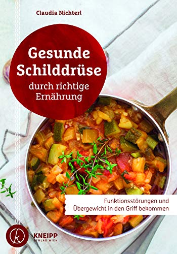 Gesunde Schilddrüse durch richtige Ernährung: Funktionsstörungen und Übergewicht in den Griff bekommen - Das Hashimoto-Kochbuch