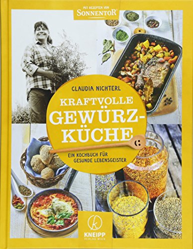 Kraftvolle Gewürzküche: Das Kochbuch für gesunde Lebensgeister: Das Kochbuch für gesunde Lebensgeister. Mit Rezepten von Sonnentor von Kneipp, Wien